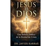 Jesús es Dios: Una Defensa Bíblica de la Deidad de Cristo