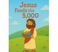 Jesus Feeds the 5,000: Engaging Christian Children’s Book for Ages 4-10