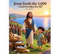 Jesus Feeds the 5,000 - God Provides for All: A Bible Story for Children Ages 3-10 About God’s Provision, Faith, and Sharing