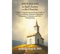 JESUS FOUND IN PAUL’S LETTERS TO THE CHURCHES: A Bible Commentary and Study Guide on 1&2 Corinthians, Galatians, Ephesians, Philippians, Colossians, and 1&2 Thessalonians
