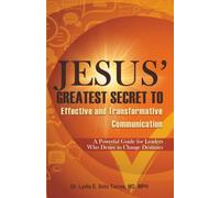 Jesus’ Greatest Secret to Effective and Transformative Communication: A Powerful Guide for Leaders Who Desire to Change Destinies