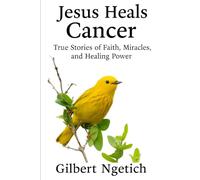 Jesus Heals Cancer: True Stories of Faith, Miracles, and Healing Power