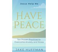 Jesus Help Me Have Peace: Ten Proven Practices to Overcome Anxiety and Stress