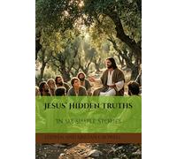 Jesus’ Hidden Truths In Six Simple Stories