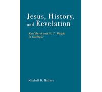 Jesus, History, and Revelation: Karl Barth and N. T. Wright in Dialogue