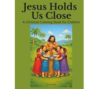 Jesus Holds Us Close: A Christian Coloring Book for Children Ages 5 - 9