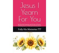 Jesus I Yearn For You: My Personal Testimony and 40 Days of Prayers, including prayers to break generational patterns