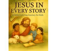 Jesus in Every Story: A Bible Coloring Journey for Kids: Discover God's Love from Genesis to Jesus
