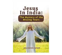 Jesus in India: The Mystery of the Missing Years