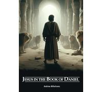 Jesus in the Book of Daniel: An explanation of Daniel chapter 9 versus 24 to 27