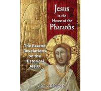 Jesus in the House of the Pharaohs: The Essene Revelations on the Historical Jesus