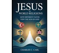 JESUS IN WORLD RELIGIONS: HOW DIFFERENT FAITHS VIEW THE SON OF MAN