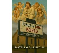 Jesus is Bored: He is waiting for you.