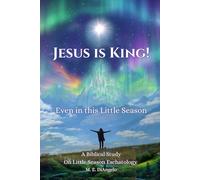 Jesus Is King! Even in this Little Season: A Biblical Study on Little Season Eschatology