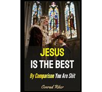 Jesus Is The Best: By Comparison You Are Shit