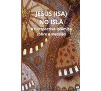 Jesus (Isa) no Islã: A Perspectiva Islâmica sobre o Messias