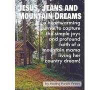 Jesus, Jeans and Mountain Dreams: a 110-page, lined journal to capture the simple joys and profound faith of a mountain mama living her country dream.