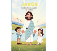 JESÚS LA HISTORIA QUE CAMBIÓ MI CORAZÓN: Un cuento infantil ilustrado para descubrir la amistad de Jesús y los valores cristianos