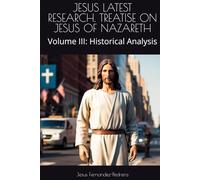 JESUS LATEST RESEARCH. TREATISE ON JESUS OF NAZARETH: Volume III: Historical Analysis