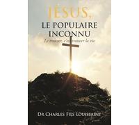 JÉSUS, LE POPULAIRE INCONNU: LE TROUVER, C'EST TROUVER LA VIE