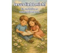 Jesus liebt mich!: Ein christliches Gebetsbilderbuch für Kinder