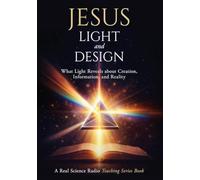 Jesus, Light, and Design: What Light Reveals about Creation, Information, and Reality: 1