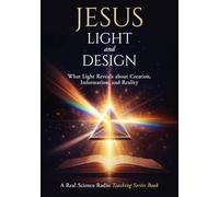 Jesus, Light, and Design: What Light Reveals about Creation, Information, and Reality
