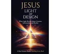 Jesus, Light, and Design: What Light Reveals about Creation, Information, and Reality