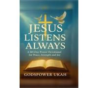 JESUS LISTENS ALWAYS: A 365-Day Prayer Devotional for Peace, Strength and Joy