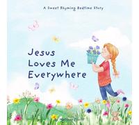Jesus Loves Me Everywhere: A Sweet Rhyming Bedtime Story