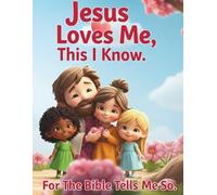 “Jesus Loves Me, This I Know: - For the Bible Tells Me So.”