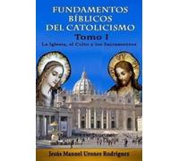 Jesus Manuel Urones Rodriguez Fundamentos Bíblicos del Catolicismo I (Tascabile)