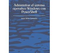 Jesús Niño Cama Administrar el sistema operativo Windows con PowerSh (Tascabile)