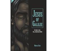 Jesus of Galilee: A story of Love, will, passion and power