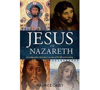 Jesus of Nazareth: An Independent Historian's Account of His Life and Teaching