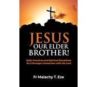 Jesus Our Elder Brother!: Daily Practices And Spiritual Discipline For A Stronger Connection With God