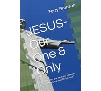 JESUS- Our One & Only: "We have only one mediator between God and Man; the man Christ Jesus"