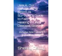 Jesus, Our Refuge in the Storm, A Survivor’s Guide to Faith and Healing in Life’s Deepest Storms: Includes New Content and a Bible Study