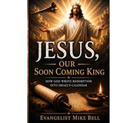 Jesus, Our Soon Coming King: How God Wrote Redemption into Israel’s Calendar