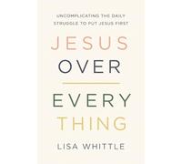 JESUS OVER EVERTHING PB: Uncomplicating the Daily Struggle to Put Jesus First