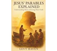 Jesus’ Parables Explained - Understanding Them and Living Their Truth: Following Jesus through His Parables
