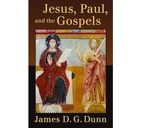 Jesus, Paul, and the Gospels by Dunn, James D. G.