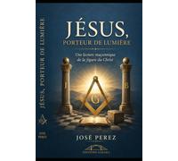 Jésus, porteur de lumière: Une lecture maçonnique de la figure du Christ