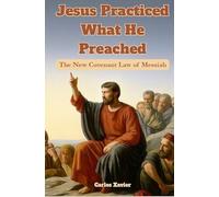 Jesus Practiced What He Preached: The New Covenant Law of Messiah