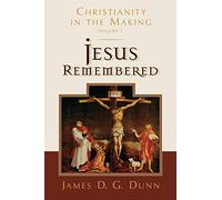 Jesus Remembered: Christianity in the Making: Christianity in the Making, Volume 1