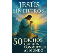 Jesús sin filtros 50 dichos que aún conmueven al mundo: «Reflexiones modernas sobre verdades eternas»