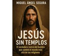 Jesús sin templos: El verdadero rostro del hombre que cambió el mundo más allá de las religiones: 4