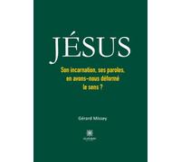 JÉSUS: Son incarnation, ses paroles, en avons-nous déformé le sens ?