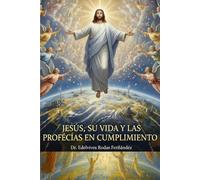 JESÚS, SU VIDA Y LAS PROFECÍAS EN CUMPLIMIENTO