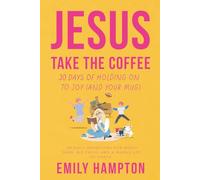 Jesus Take the Coffee: 30 Days of Holding On To Joy (And Your Mug)